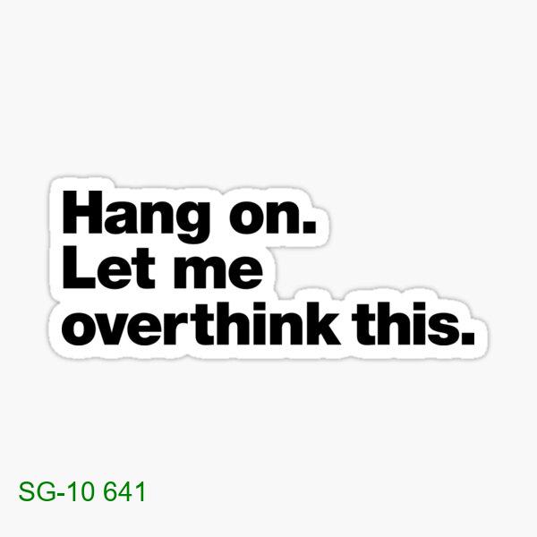 Hang on. Let me overthink this.